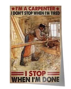 I'm A carpenter I Dont't Stop When I'm Tired - Satin Portrait Poster