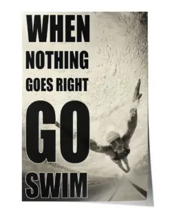 When Nothing Goes Right Go Swim Poster - Satin Portrait Poster