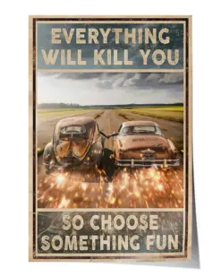 Fire Cars Racing Everything Will Kill You So Choose Something Fun Poster - Satin Portrait Poster