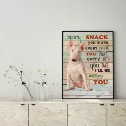 Bull Terrier Dog Every Snack You Make Every Meal You Bake Every Bite You Take