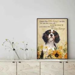 Enjoy The Little Thing_S In Life, They Were The Big Thing_S Cavalier Dog