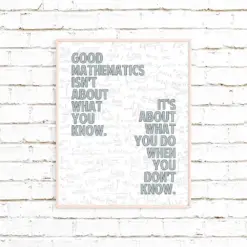 Good Mathematics isn't About What You Know. It's About What You Do When You Don't, Math Classroom Decor, Math Teacher, Math Print