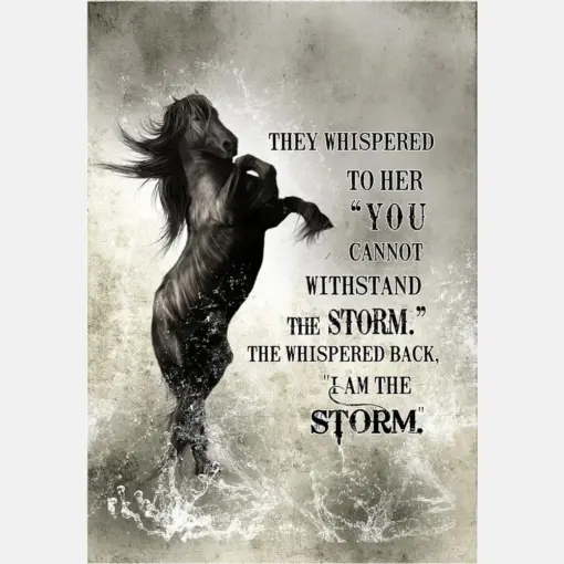 Horse They Whisper To Her You Cannot Withstand The Storm She Whispered Back I Am The Storm