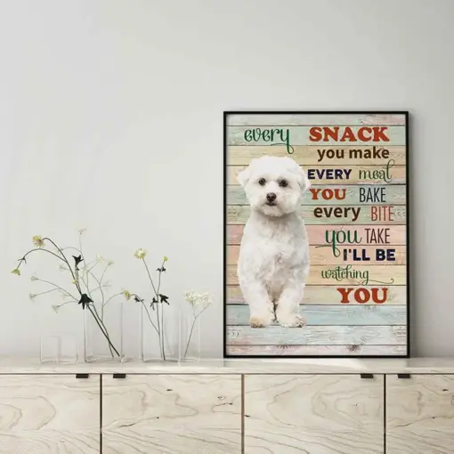 Maltese Dog Every Snack You Make Every Meal You Bake Every Bite You Take