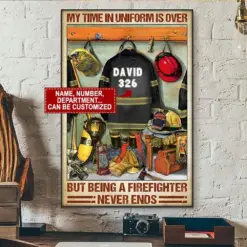 My Time In Uniform Is Over But Being A Firefighter Never Ends, Personalized Poster, Canvas