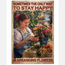 Sometimes The Only Way To Stay Happy Is Arranging Flowers Vintage Art Poster - Flower Lover Birthday Xmas Gift - Home Decor - No Frame