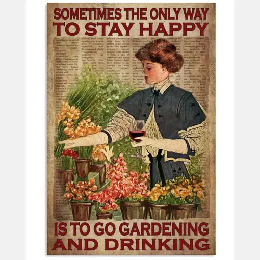 Sometimes The Only Way To Stay Happy Is To Go Gardening And Drinking Poster - Home Wall Decor - No Frame Full
