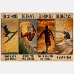 Surfing Man Be Strong When You Are Weak Be Brave Be Humble Be Badass