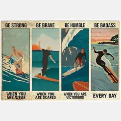 Surfing Man Be Strong When You Are Weak Be Brave Be Humble Be Badass Everyday