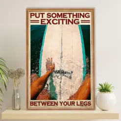 Water Surfing Poster Prints | Put Something Exciting Between Your Legs | Wall Art Gift For Beach Surfer