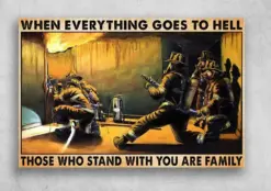 When Everything Goes To Hell Those Who Stand With You Are Family Firefighter Poster, Canvas