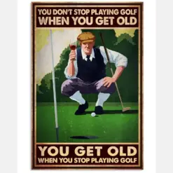 You Don't Stop Playing Golf When You Get Old You Get Old When You Stop Playing Golf Poster - Poster For Golfers - Golfer Birthday Xmas Decor